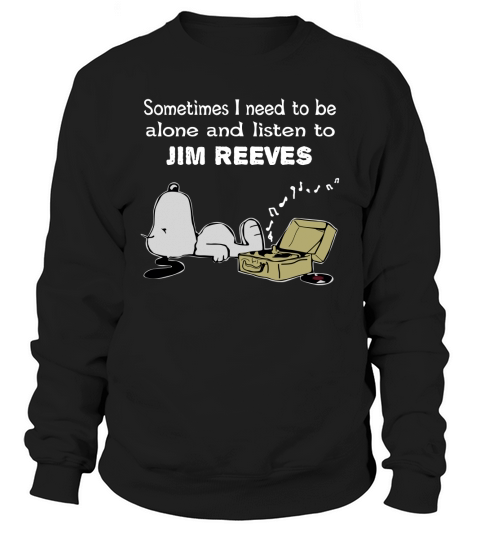 Sometimes I need to be alone and listen to Jim Reeves Sweatshirt Unisex