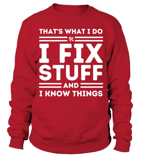 Thats What I Do I Fix Stuff And I Know Things Sweatshirt Unisex