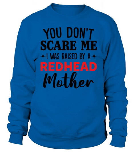 You Dont Scare Me I Was Raised By Redhead Mother Sweatshirt Unisex