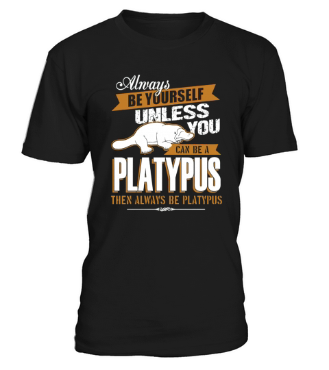 Funny Platypus Shirt Gifts Lover You Can Be A Platypus Shirt T-Shirt Unisex