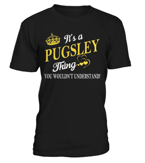 PUGSLEY Shirts - Its a PUGSLEY Thing You Wouldnt Understand Name Shirts T-Shirt Unisex