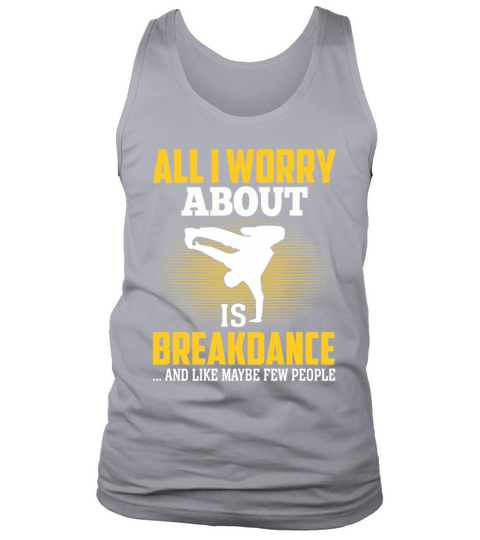 All I Worry About Is Breakdance Funny Hip-Hop Tank Top Unisex