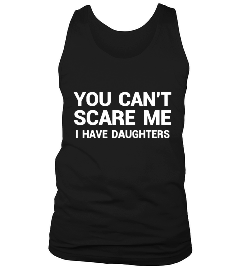 I Have Daughters T Shirt Funny Fathers Day Gift for Dad Tank Top Unisex