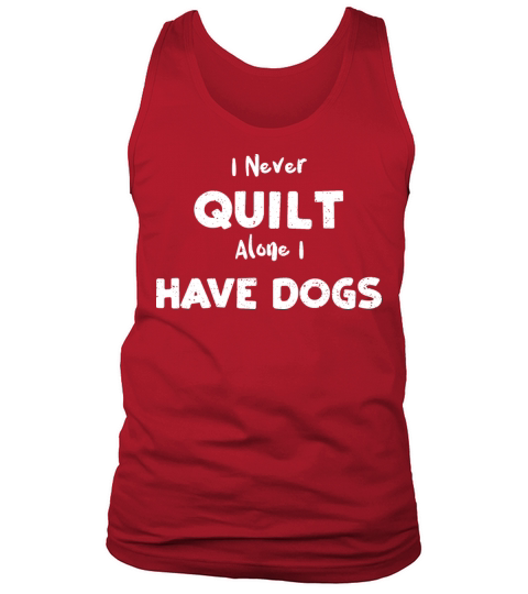 I Never Quilt Alone I Have Dogs Tank Top Unisex