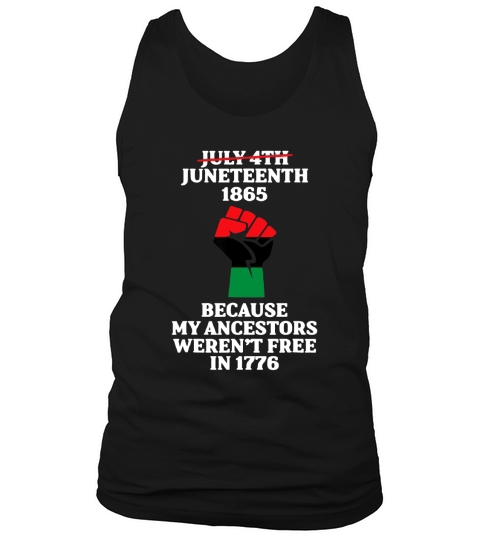 July 4th Juneteenth 1865 Because My Ancestors Weren’t Free In 1776 shirt Tank Top Unisex