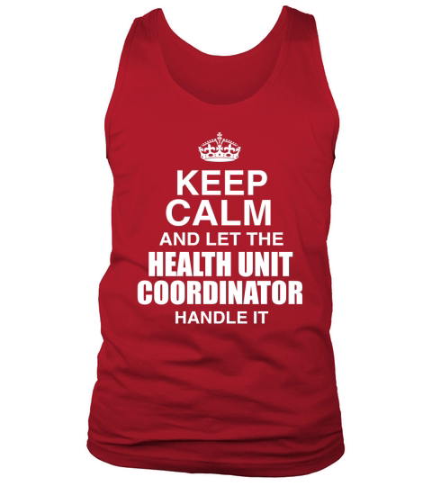 KEEP CALM AND LET THE HEALTH UNIT COORDINATOR HANDLE IT Tank Top Unisex