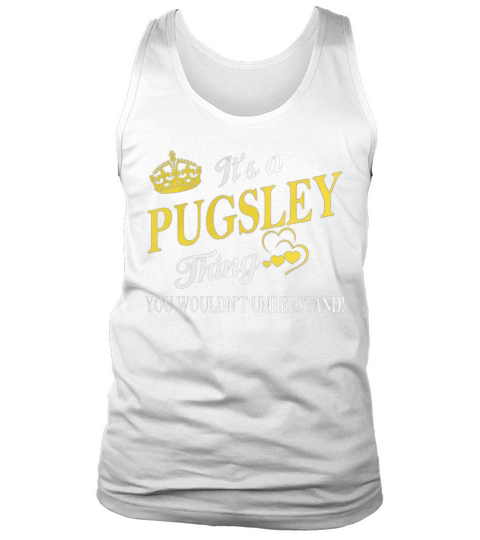 PUGSLEY Shirts - Its a PUGSLEY Thing You Wouldnt Understand Name Shirts Tank Top Unisex
