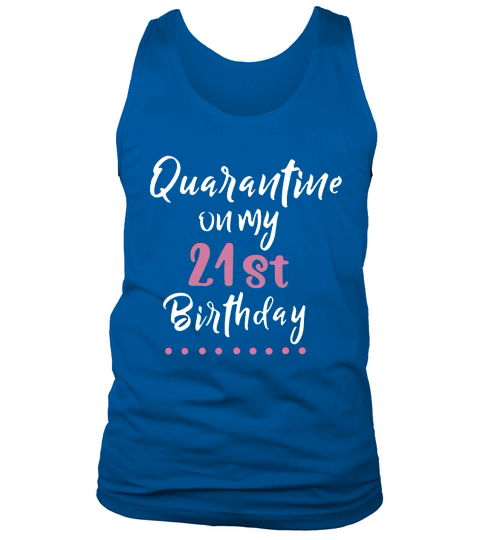 Quarantine On My 21st Birthday Social Distancing shirt Tank Top Unisex