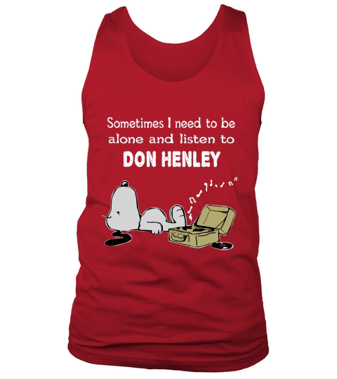 Sometimes I need to be alone and listen to Don Henley Tank Top Unisex
