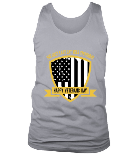 The Only Easy Day Was Yesterday   Happy Veterans Day Tank Top Unisex