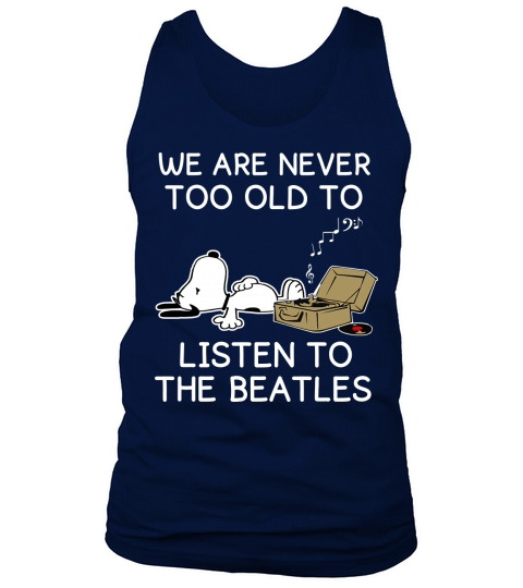 we are never too old to listen to the  beatles Tank Top Unisex