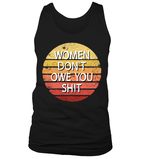 Women Dont Owe You Shit Feminist Dont Owe You Tank Top Unisex