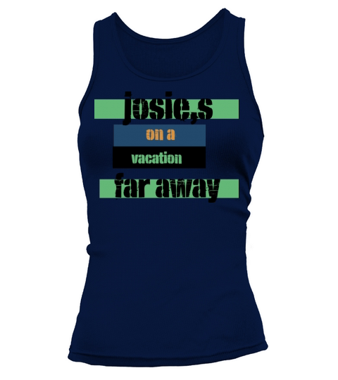 Josies On A Vacation Far Away Quote Funny T-Shirt Tank top Woman