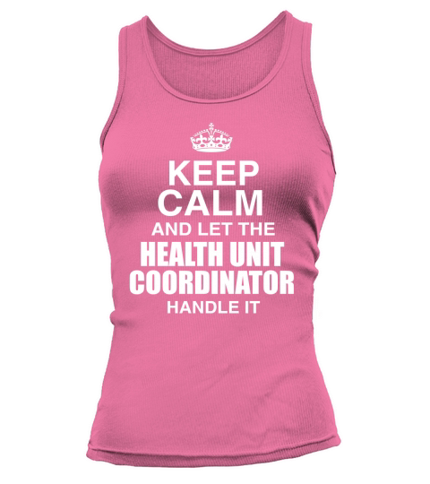 KEEP CALM AND LET THE HEALTH UNIT COORDINATOR HANDLE IT Tank top Woman