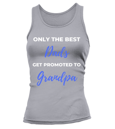 Only The Best Dads Get Promoted To Grandpa Tank top Woman
