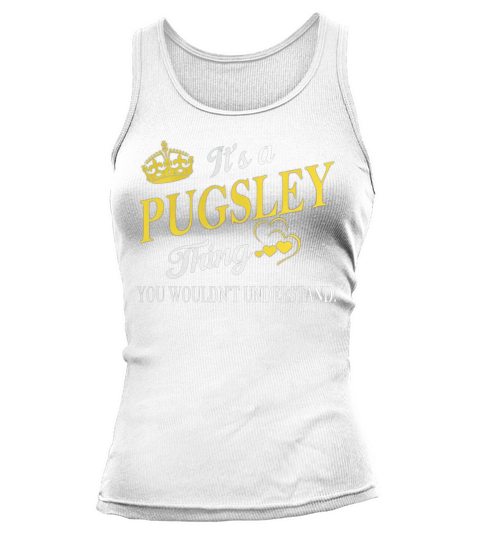 PUGSLEY Shirts - Its a PUGSLEY Thing You Wouldnt Understand Name Shirts Tank top Woman