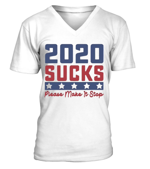 2020 Sucks Please Make It Stop Shirt V-Neck T-shirt