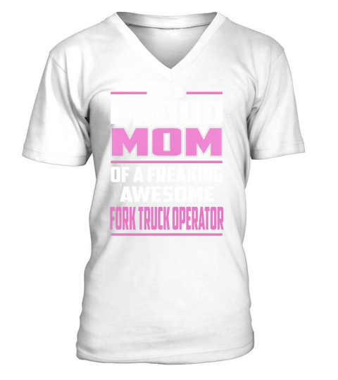 Im a Proud Mom of a Freaking Awesome Fork Truck Operator Job Shirts V-Neck T-shirt