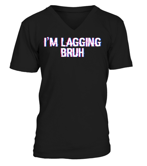 Im Lagging Bru Video Game Gamer Player Quote V-Neck T-shirt