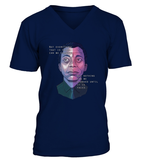 James Baldwin Quote Not Everything That Is Faced Can Be Changed V-Neck T-shirt