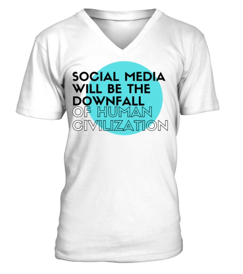Social media will be the Downfall of human civiliz V-Neck T-shirt