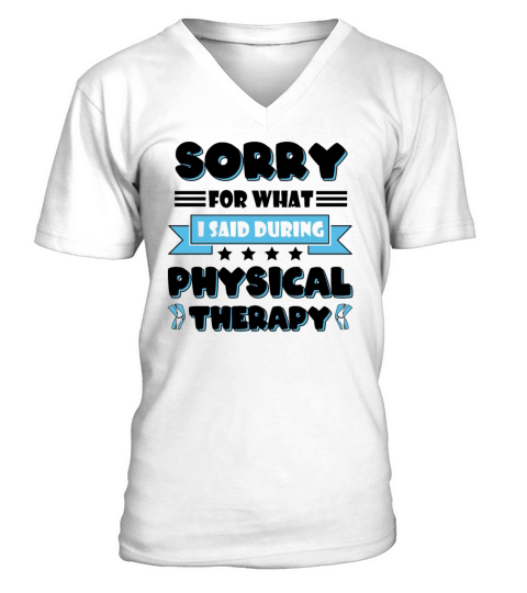 Sorry For What I Said During My Physical Therapy V-Neck T-shirt