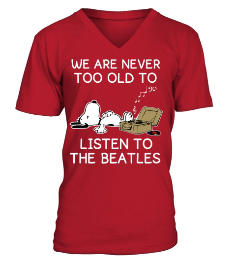 we are never too old to listen to the  beatles V-Neck T-shirt