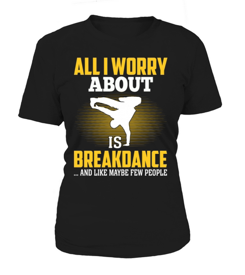 All I Worry About Is Breakdance Funny Hip-Hop Women's T-Shirt