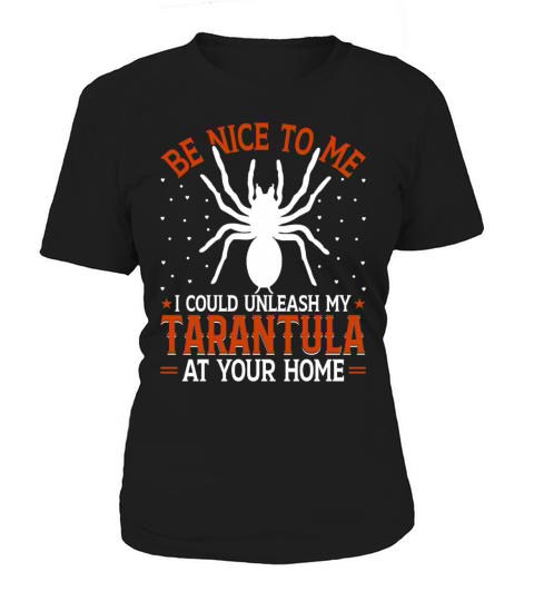 Be Nice to Me I Could Unleash My Tarantula at Your Women's T-Shirt