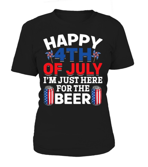 Happy 4th Of July Im Just Here For The Beer Women's T-Shirt
