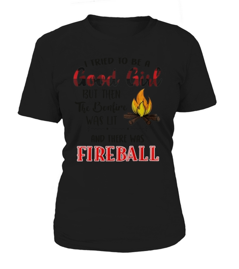 I tried to be a good girl but the the bonfire was lit and there was fireball Women's T-Shirt