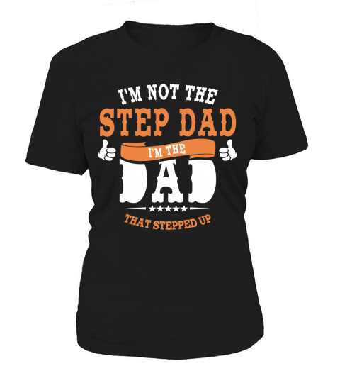 Im Not The Step Dad Im The Dad That Stepped Up LIMTED EDITION Women's T-Shirt