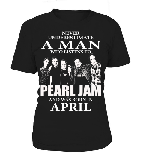 MAN BORN IN APRIL WHO LISTENS TO PEARL JAM Women's T-Shirt