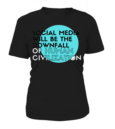 Social media will be the Downfall of human civiliz Women's T-Shirt