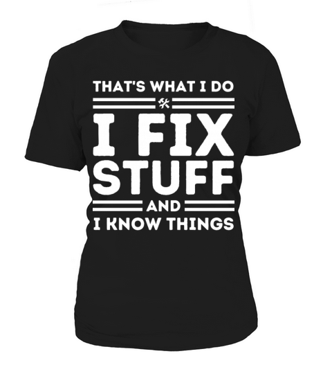 Thats What I Do I Fix Stuff And I Know Things Women's T-Shirt