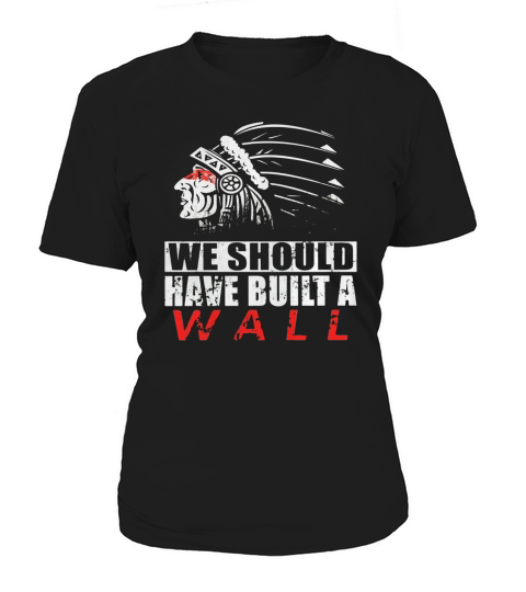 We should have built a wall shirt Native American tee Shirt Women's T-Shirt