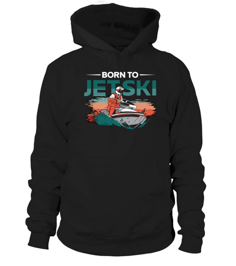 Born To Jetski Jet Skiing Water Sports Jet Ski Hoodie Unisex