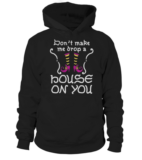Dont Make Me Drop A House On You Hoodie Unisex