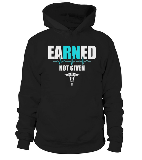 eaRNed Not Given  Nurse TShirt Hoodie Unisex