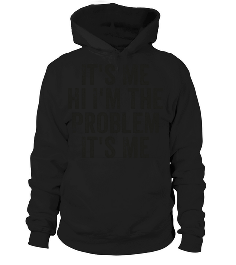 Funny Quote Its Me Hi Im the Problem Its Me Hoodie Unisex
