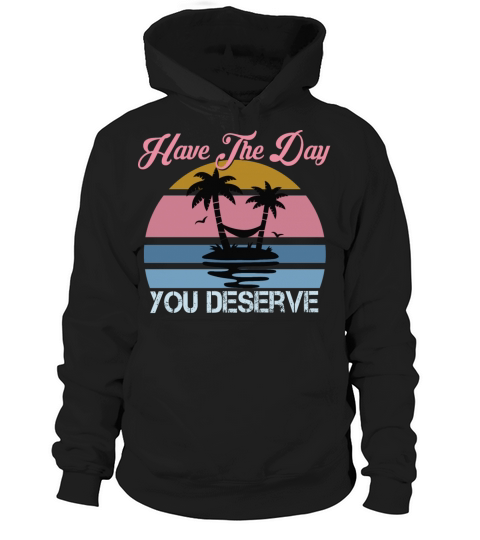 Retro Vintage Have The Day You Deserve Hiker Hoodie Unisex