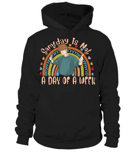 Someday Is Not A Day Of A Week Funny Sarcasm Quote Hoodie Unisex