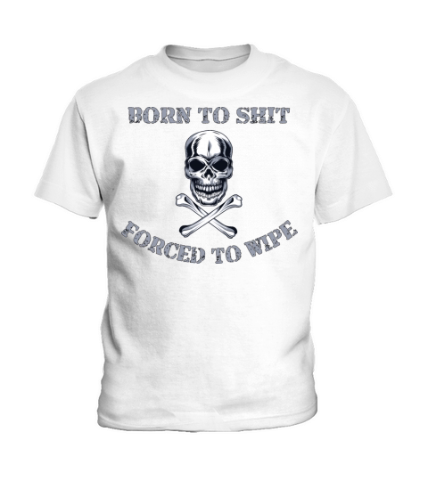 Born to Shit Forced to Wipe Kids T-Shirt