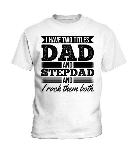 I Have Two Titles Dad And Stepdad And I Rock Them Kids T-Shirt