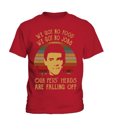 LLOYD CHRISTMAS WE GOT NO FOOD WE GOY NO JOBS OUR PETS Kids T-Shirt