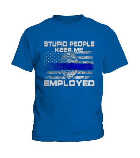 STUPID PEOPLE KEEP ME EMPLOYED T 2 Kids T-Shirt