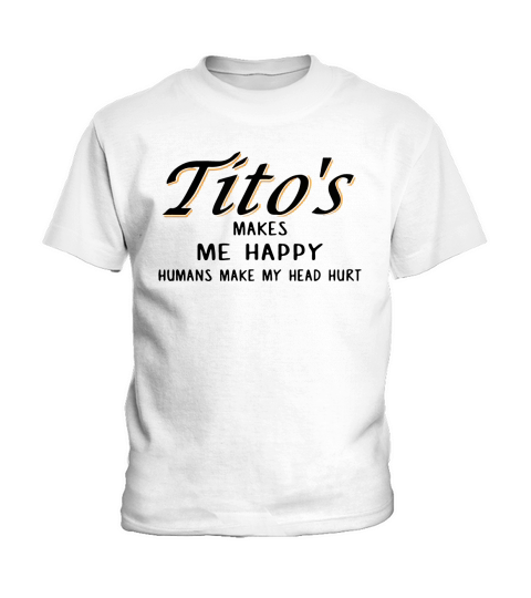 Titos makes Me happy humans Make My head hurt Kids T-Shirt