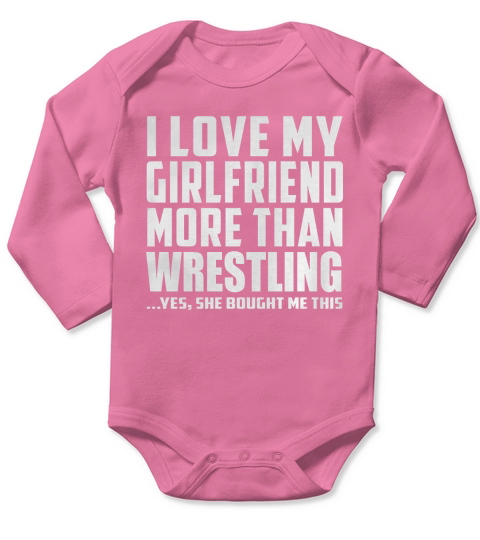 I Love My Girlfriend More Than Wrestling She Bought Me This Long Sleeve Baby One-Piece