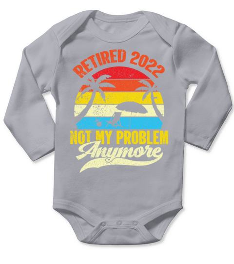 Retired 2022 Not My Problem Anymore Long Sleeve Baby One-Piece
