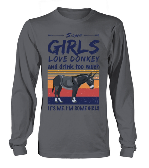 Donkey Some Girls Love Donkey And Drink Too Much Long sleeved Unisex